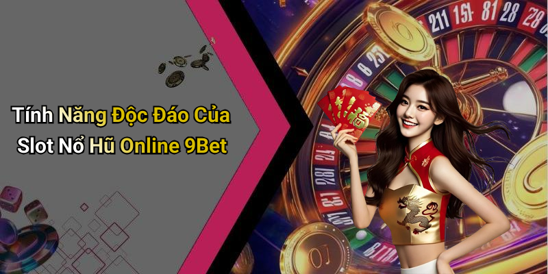 Tính Năng Độc Đáo Của Slot Nổ Hũ Online 9Bet