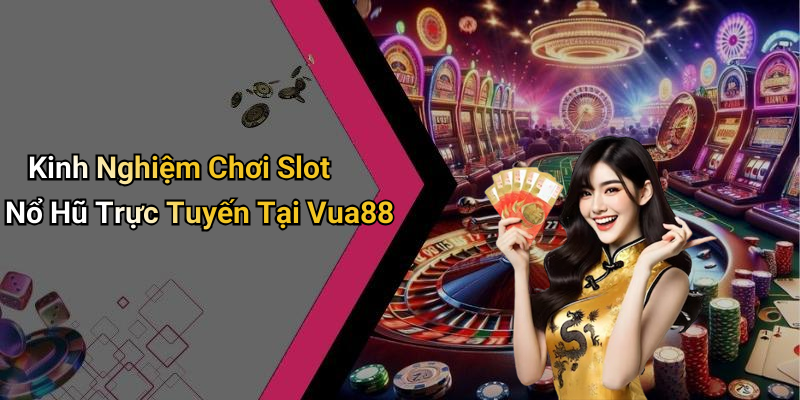 Kinh Nghiệm Chơi Slot Nổ Hũ Trực Tuyến Tại Vua88