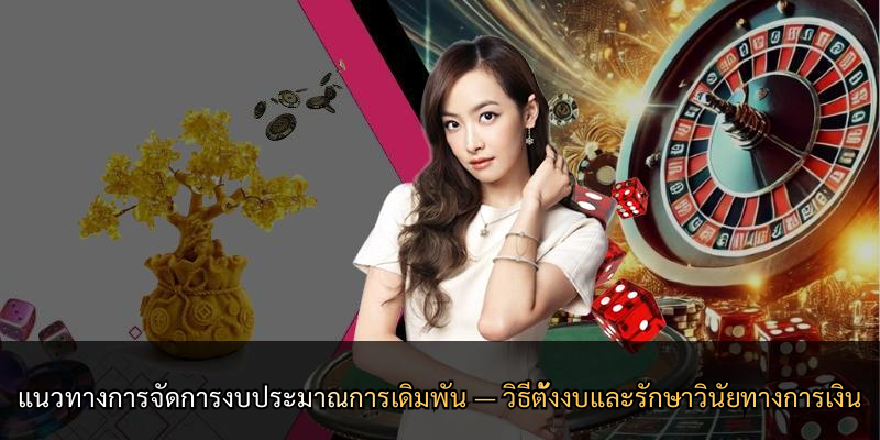แนวทางการจัดการงบประมาณการเดิมพัน — วิธีตั้งงบและรักษาวินัยทางการเงิน