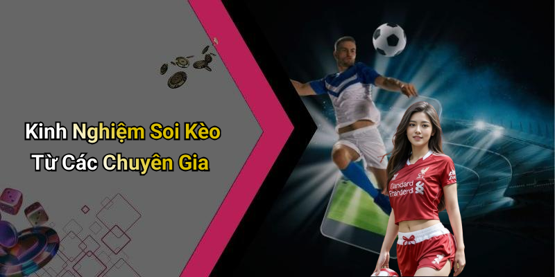 Kinh Nghiệm Soi Kèo Từ Các Chuyên Gia