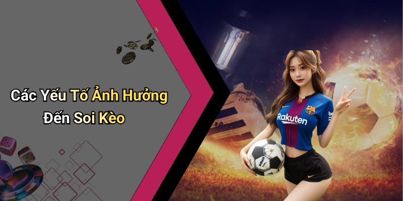 Các Yếu Tố Ảnh Hưởng Đến Soi Kèo