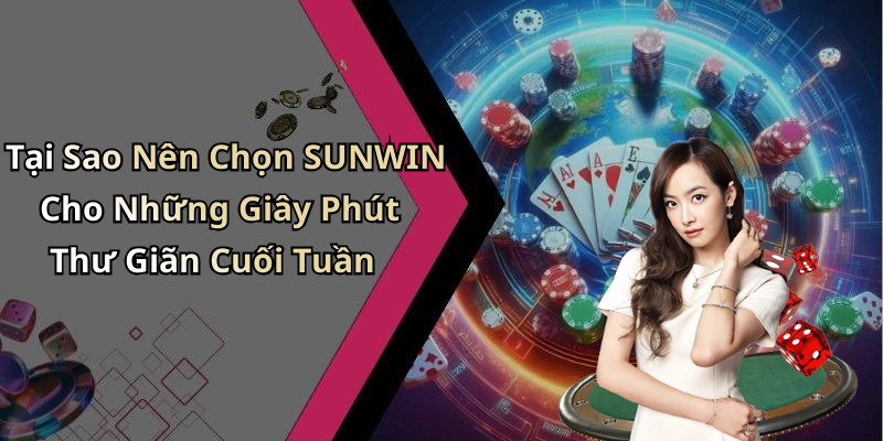 Tại Sao Nên Chọn SUNWIN Cho Những Giây Phút Thư Giãn Cuối Tuần