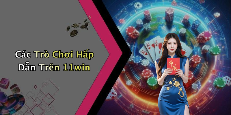Các Trò Chơi Hấp Dẫn Trên 11win