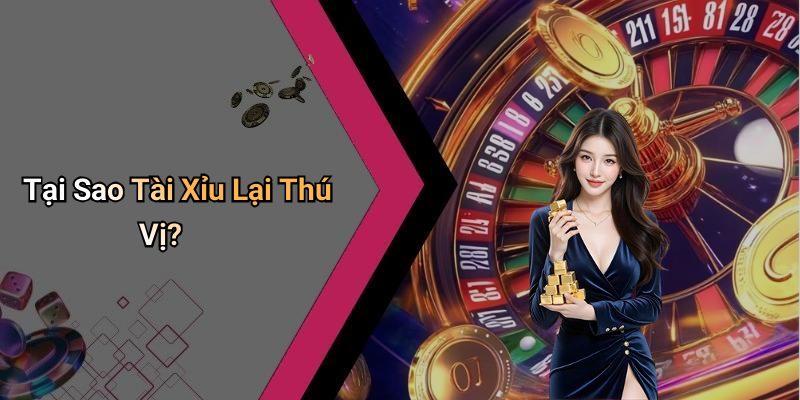 Tại Sao Tài Xỉu Lại Thú Vị?