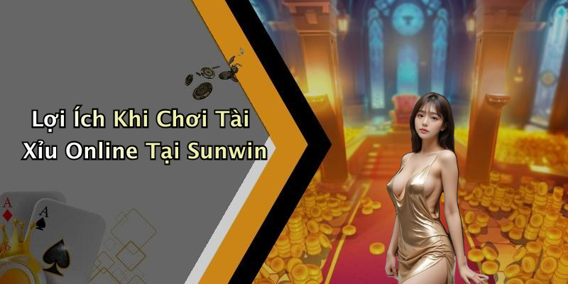 Lợi Ích Khi Chơi Tài Xỉu Online Tại Sunwin