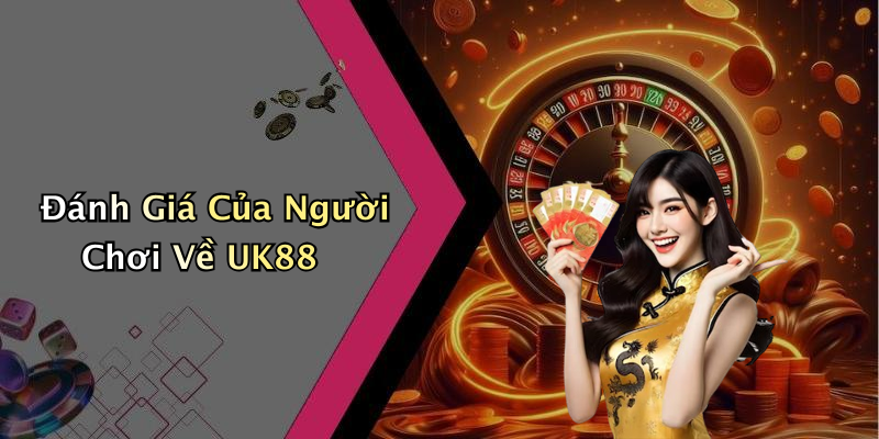Đánh Giá Của Người Chơi Về UK88