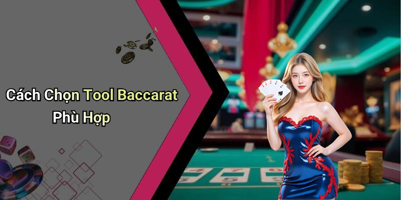 Cách Chọn Tool Baccarat Phù Hợp