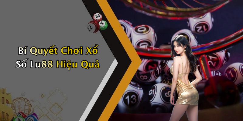 Bí Quyết Chơi Xổ Số Lu88 Hiệu Quả