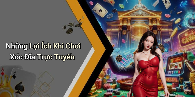 Những Lợi Ích Khi Chơi Xóc Đĩa Trực Tuyến