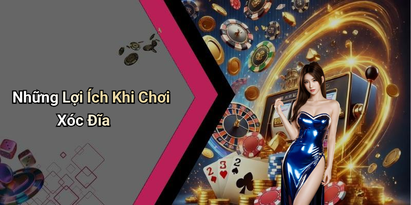 Những Lợi Ích Khi Chơi Xóc Đĩa