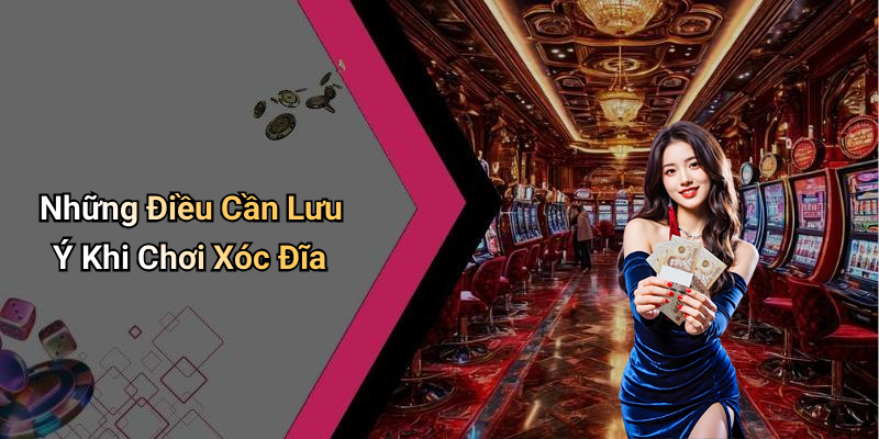Những Điều Cần Lưu Ý Khi Chơi Xóc Đĩa